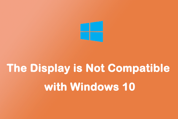 Fixed The Display Is Not Compatible With Windows Minitool