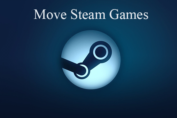 3 Methods to Help You Move Steam Games to Another Drive - MiniTool  Partition Wizard