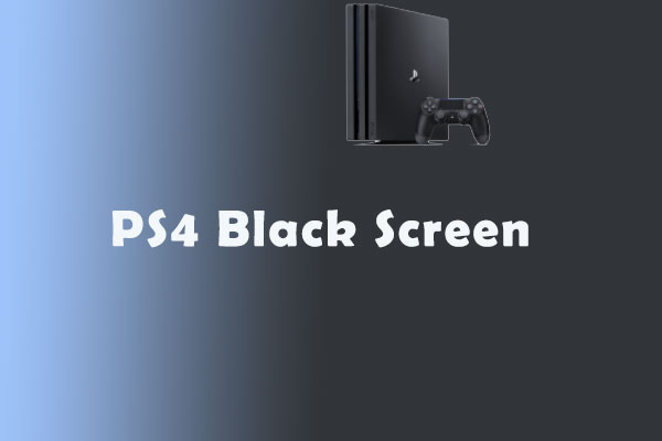 Wakker worden weten sirene How to Fix PS4 Black Screen - MiniTool Partition Wizard