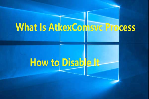 What Is AtkexComsvc Process and Why &amp; How to Disable It - MiniTool 