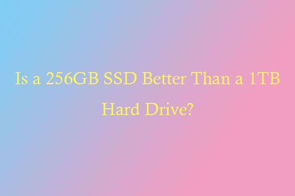 SSD vs 1TB HDD: Is a 256GB SSD Better Than a 1TB Hard Drive - MiniTool Partition Wizard