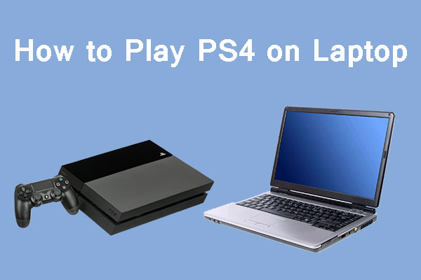 to Play PS4 on Laptop—3 MiniTool Partition Wizard