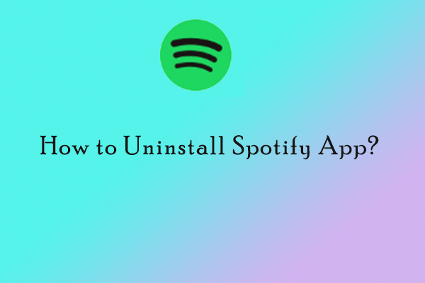 How To Uninstall Spotify App Here Are Two Easy Ways Minitool Partition Wizard