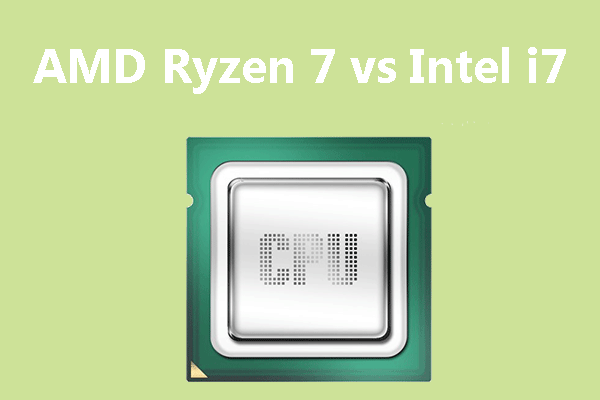 Ryzen 7 vs i7 Choose a Suitable CPU from Them MiniTool