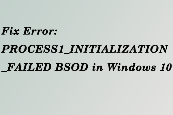 Fix: PROCESS1_INITIALIZATION_FAILED BSOD Error In Windows 10 - MiniTool ...