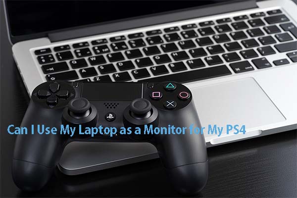 Can I Use My Laptop as a for My PS4? Check Now! - MiniTool Partition