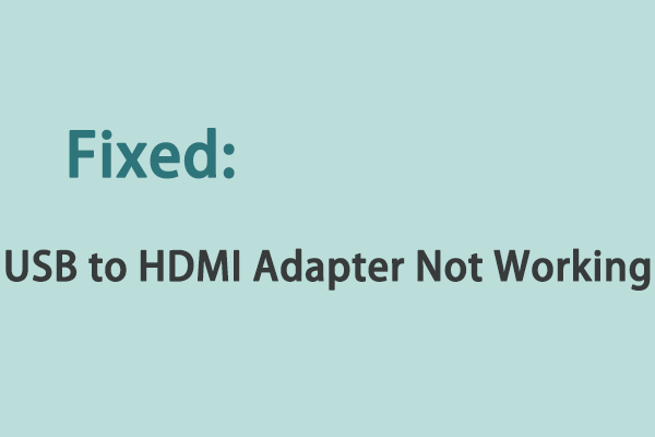 Top 5 Solutions to USB to HDMI Adapter Not Working - MiniTool