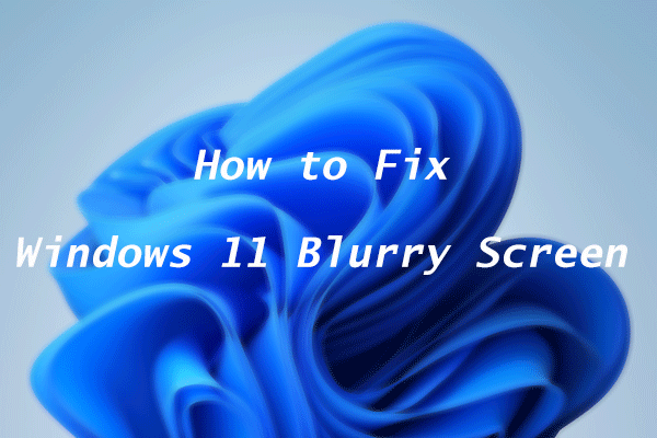 How to Fix Blurry Screen on Windows 11? Here’re the Top 4 Methods ...