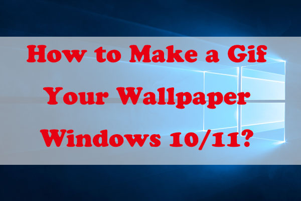 How to Make a GIF Your Wallpaper Windows 10? [ A Full Guide] - MiniTool  Partition Wizard