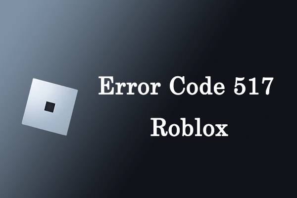 Full Guide] What is Error Code 517 Roblox & How to Fix It? - MiniTool  Partition Wizard