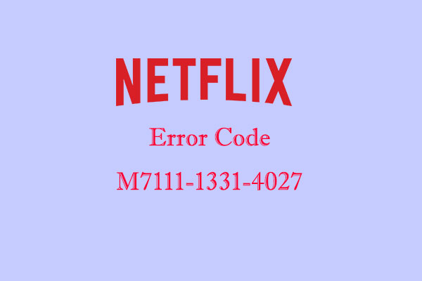 how-to-fix-netflix-error-code-m7111-1331-4027-minitool-partition-wizard