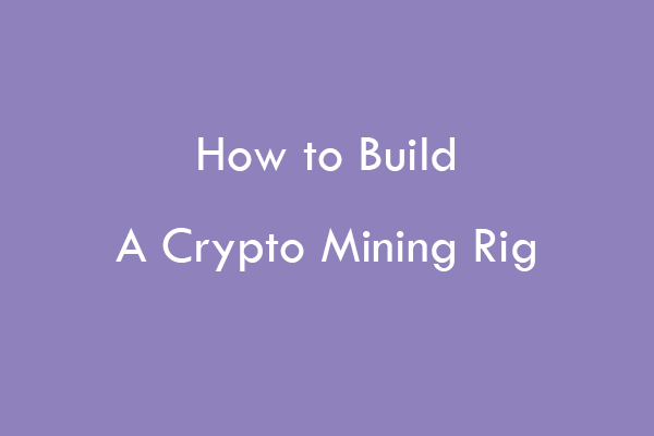 How to Build a Crypto Mining Rig Step by Step MiniTool Partition