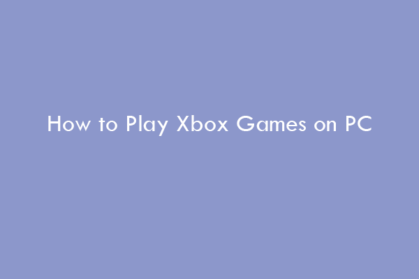 How to play Xbox games on your PC