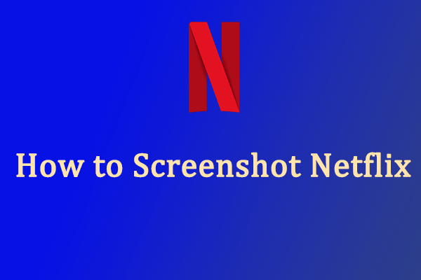 How to Screenshot Netflix Without Getting a Black Screen? - MiniTool