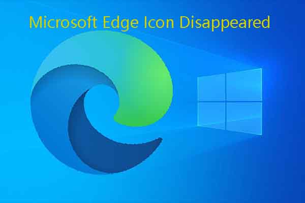 Microsoft Edge Icon Disappeared On Windows 11 10 Solved MiniTool 