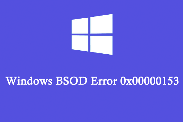 Follow This Guide to Fix the BSOD Error 0x00000153 in Win10