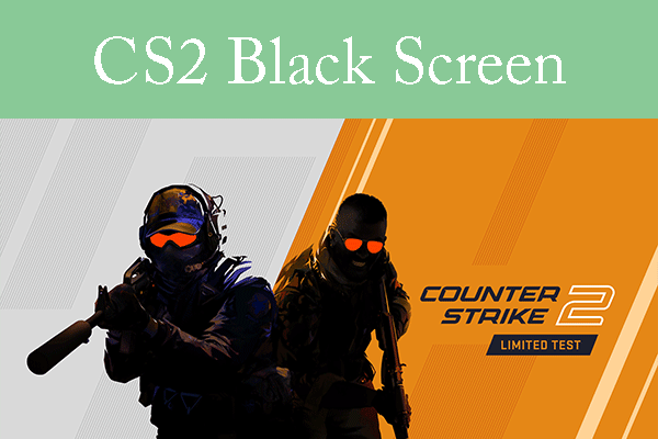 5 Ways to Fix CS2 Black Screen with Sound Issue
