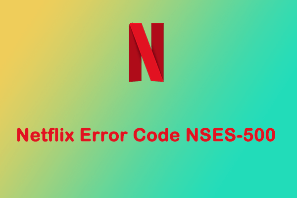 how-to-fix-netflix-error-code-nses-500-on-google-chrome-minitool