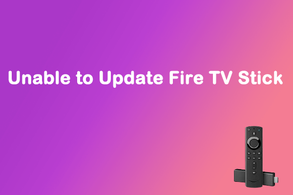 Unable to Update Fire TV Stick? Here’re 5 Solutions - MiniTool