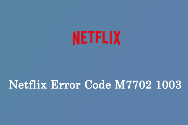 are-you-bothered-by-netflix-error-code-m7702-1003-fix-it-now